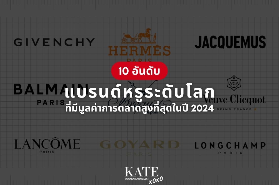 10 อันดับแบรนด์หรูระดับโลก ที่มีมูลค่าการตลาดสูงที่สุดในปี 2024